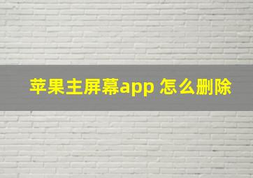 苹果主屏幕app 怎么删除